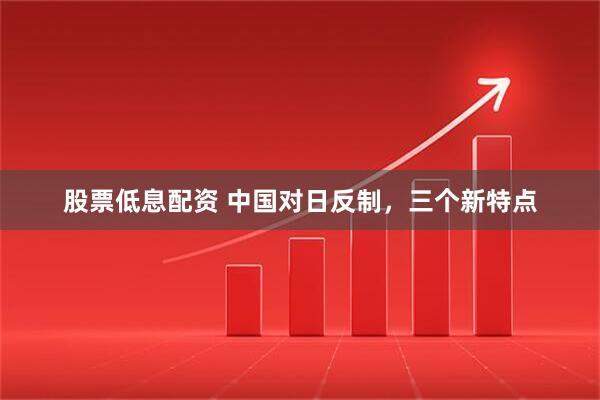 股票低息配资 中国对日反制，三个新特点